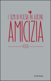 Amicizia. I semi di poesia in azione