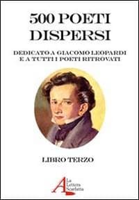 500 poeti dispersi. Dedicato a G. Leopardi e a tutti i poeti ritrovati