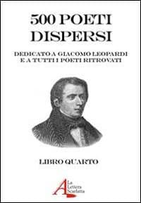 500 poeti dispersi. Dedicato a G. Leopardi e a tutti i poeti ritrovati