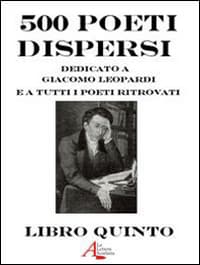 500 poeti dispersi. Dedicato a G. Leopardi e a tutti i poeti ritrovati