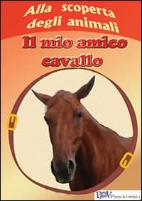 Alla scoperta degli animali. Il mio amico cavallo