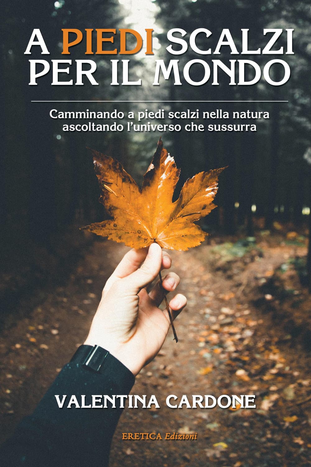 A piedi scalzi per il mondo. Camminando a piedi scalzi nella natura ascoltando l’universo che sussurra