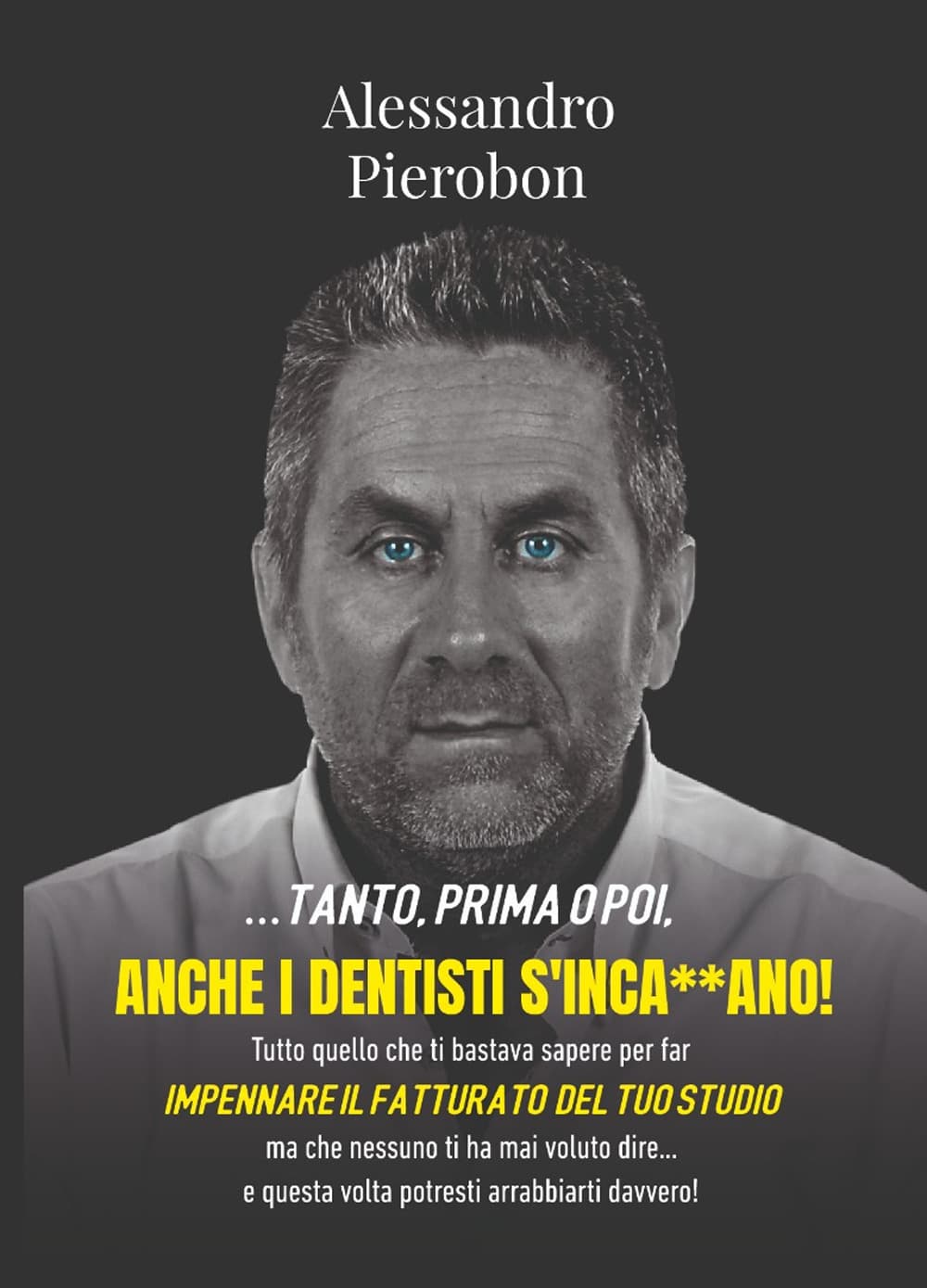 ... tanto,prima o poi, anche i dentisti s'inca**ano! Tutto quello che ti bastava sapere per far impennare il fatturato del tuo studio ma che nessuno ti ha mai voluto dire... e questa volta potresti arrabbiarti davvero!