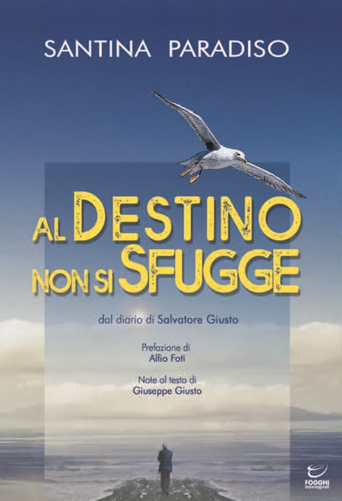 Al destino non si sfugge. Dal diario di Salvatore Giusto. Storia di stenti e di speranza di un emigrato calatino nel sud del Brasile (1951-1958)