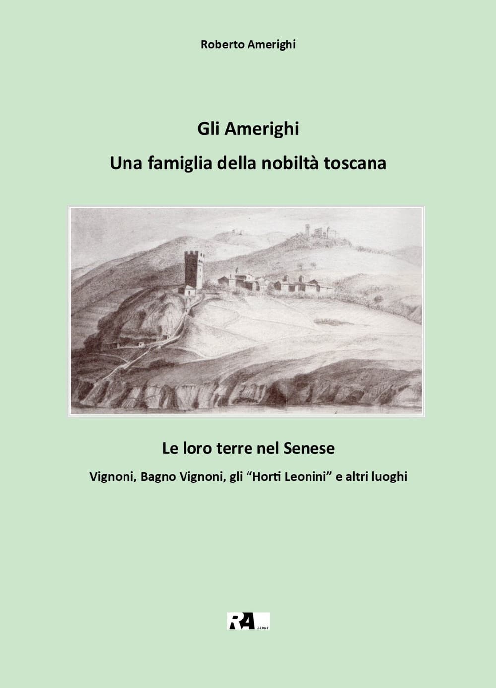 Amerighi, una famiglia della nobiltà toscana. Le loro terre nel Senese. Vignoni, Bagno Vignoni, gli «Horti Leonini» e altri luoghi