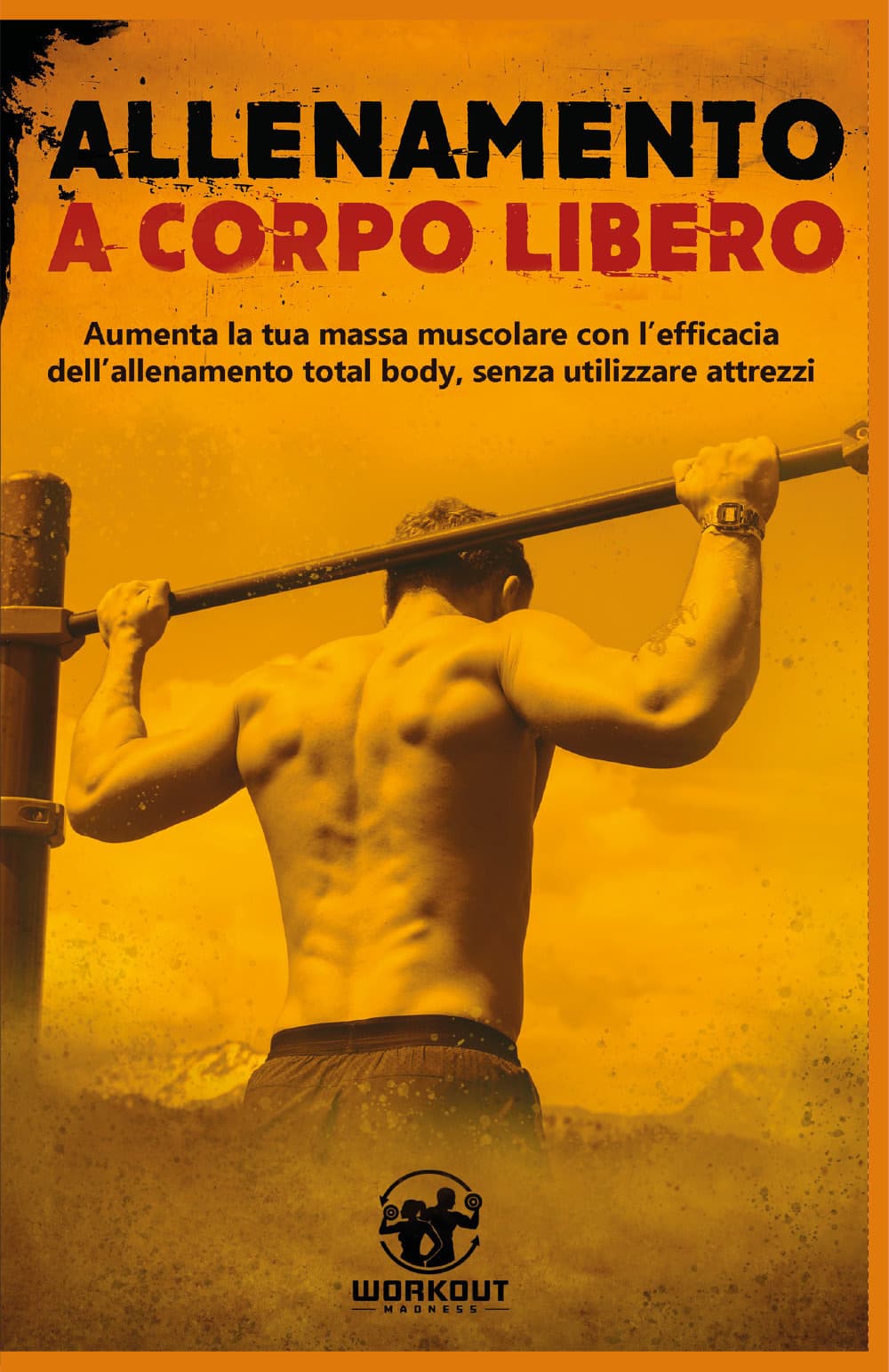 Allenamento a corpo libero: aumenta la tua massa muscolare con l'efficacia dell'allenamento total body, senza utilizzare attrezzi