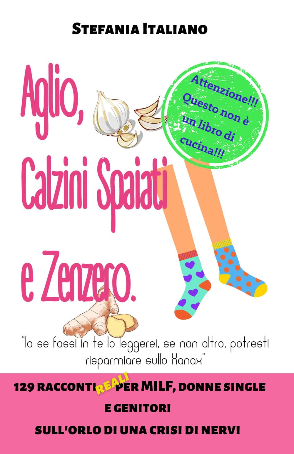 Aglio, calzini spaiati e zenzero. 129 racconti reali per milf, donne single e genitori sull'orlo di una crisi di nervi
