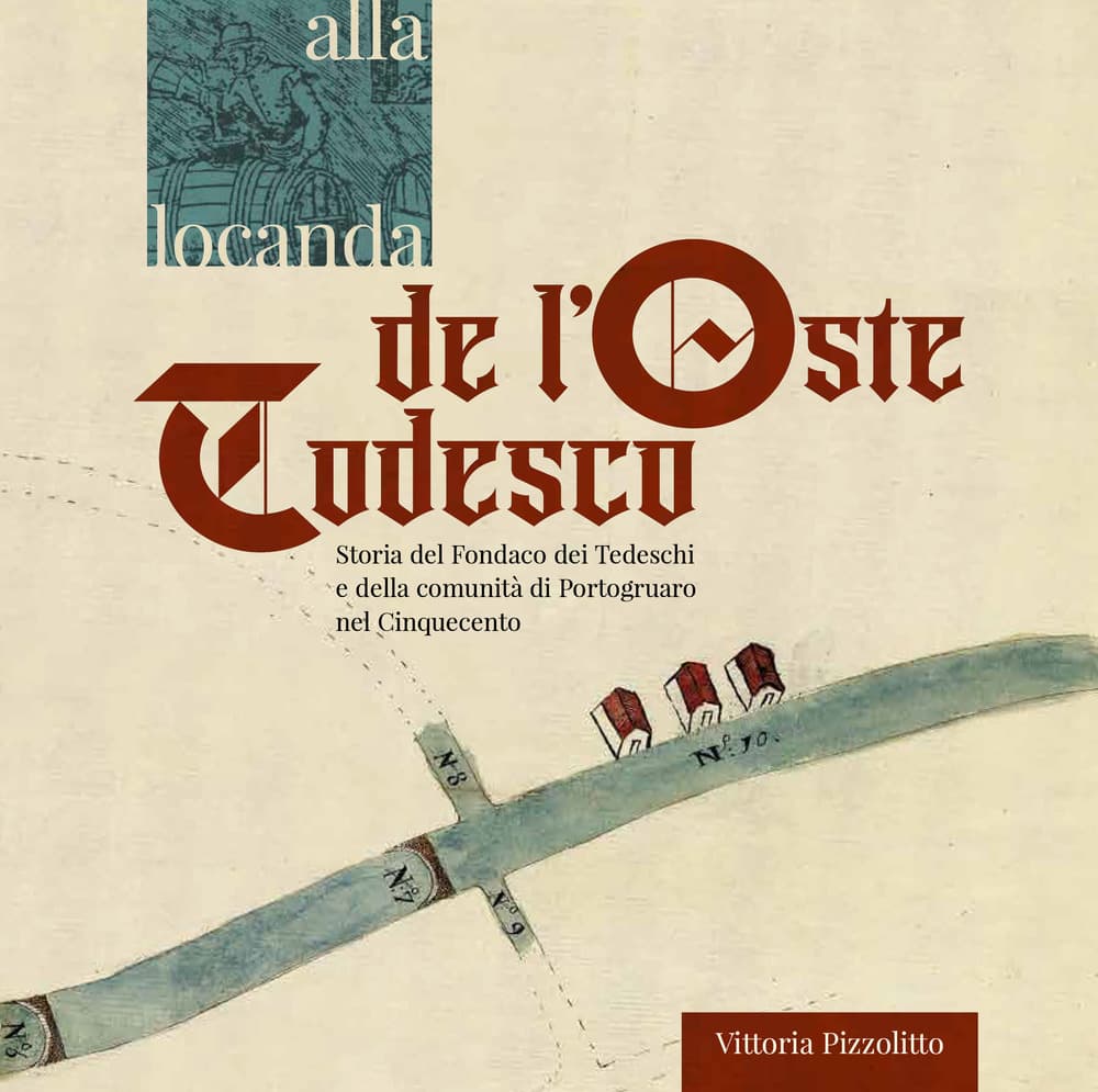 Alla locanda de l'oste todesco. Storia del Fondaco dei Tedeschi e della comunità di Portogruaro nel Cinquecento