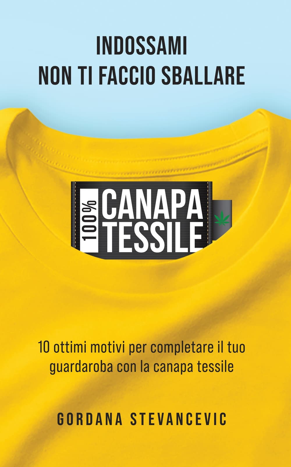 100% Canapa tessile. Indossami, non ti faccio sballare. 10 ottimi motivi per completare il tuo guardaroba con la canapa tessile. Ediz. italiana e tedesca