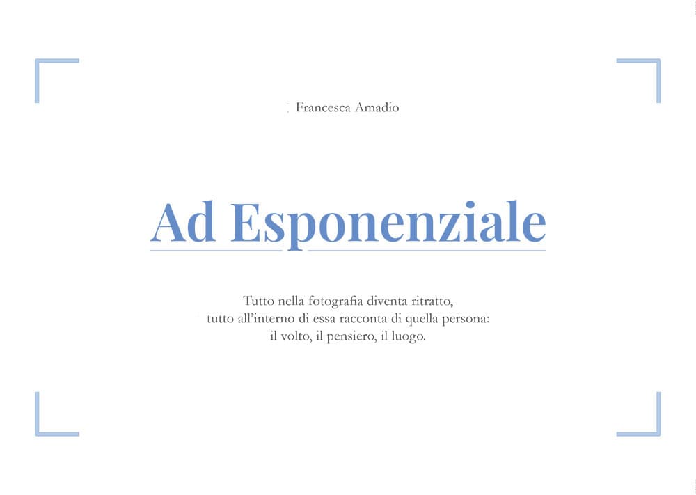 Ad Esponenziale. Tutto nella fotografia diventa ritratto, tutto all'interno di essa racconta di quella persona: il volto, il pensiero, il luogo.