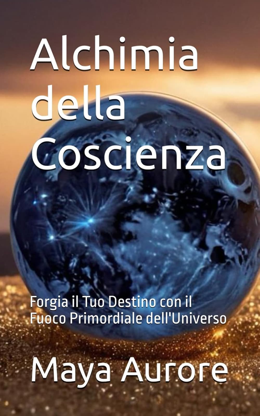 Alchimia della coscienza. Forgia il tuo destino con il fuoco primordiale dell'universo