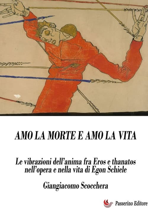 Amo la morte e amo la vita. Le vibrazioni dell’anima fra Eros e Thanatos nell’opera e nella vita di Egon Schiele