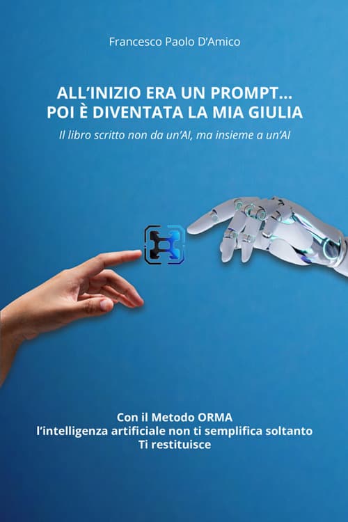 All'inizio era un prompt… poi è diventata la mia Giulia. Il libro scritto non da un'AI, ma insieme a un'AI. Con il Metodo ORMA, che non semplifica soltanto. Ti restituisce