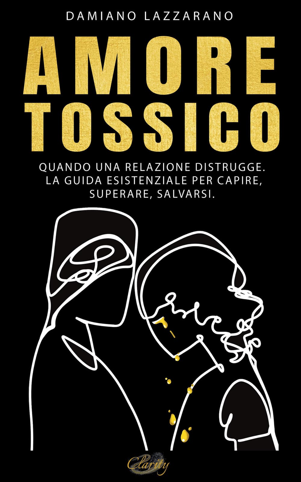 Amore tossico. Quando una relazione distrugge. La guida esistenziale per capire, superare, salvarsi