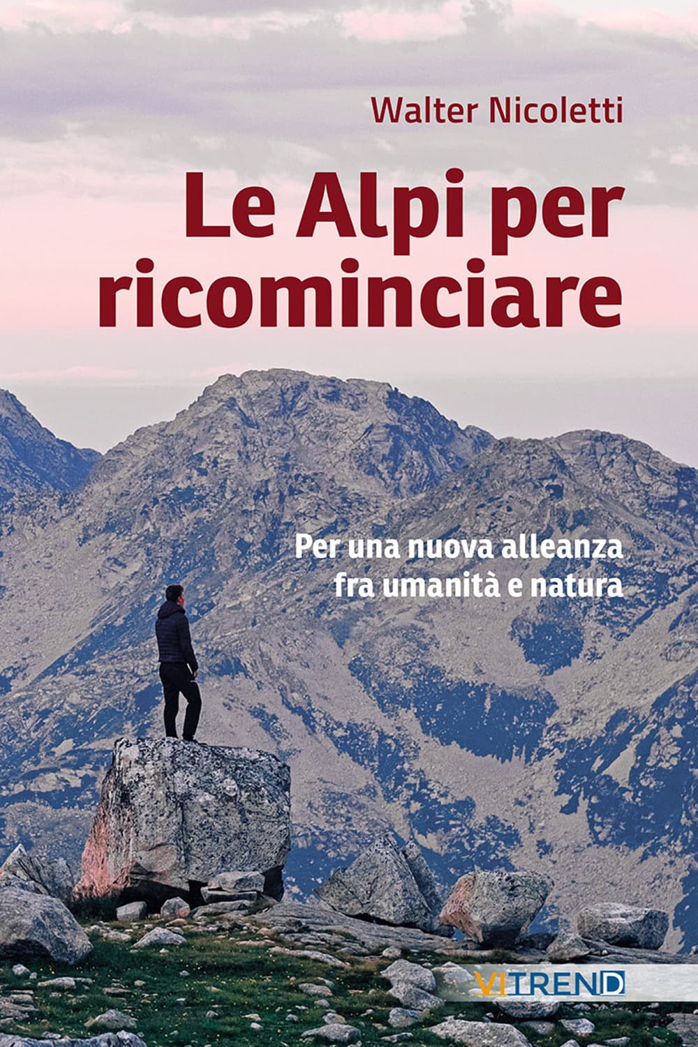 Alpi per ricominciare. Una nuova alleanza tra umanità e natura