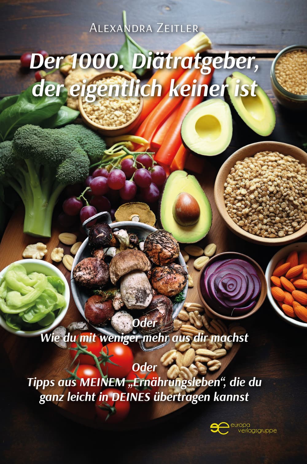 1000. Diätratgeber, der eigentlich keiner ist. Oder Wie du mit weniger mehr aus dir machst. Oder Tipps aus meinem «Ernährungsleben», die du ganz leicht in deines übertragen kannst