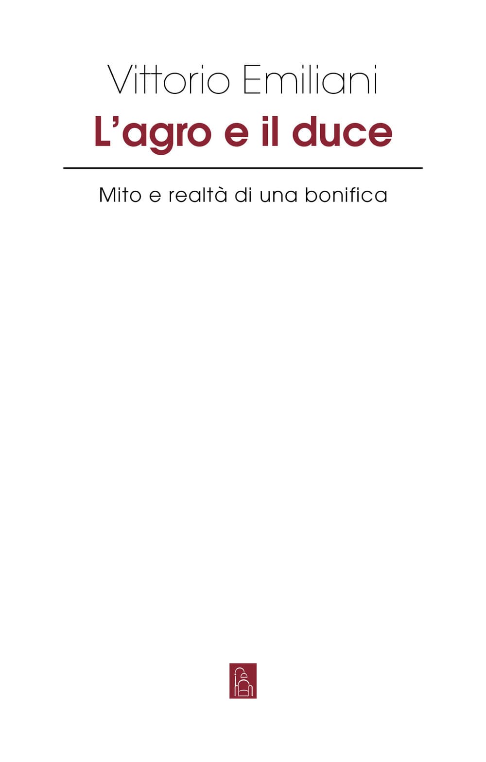 Agro e il Duce. Mito e realtà di una bonifica
