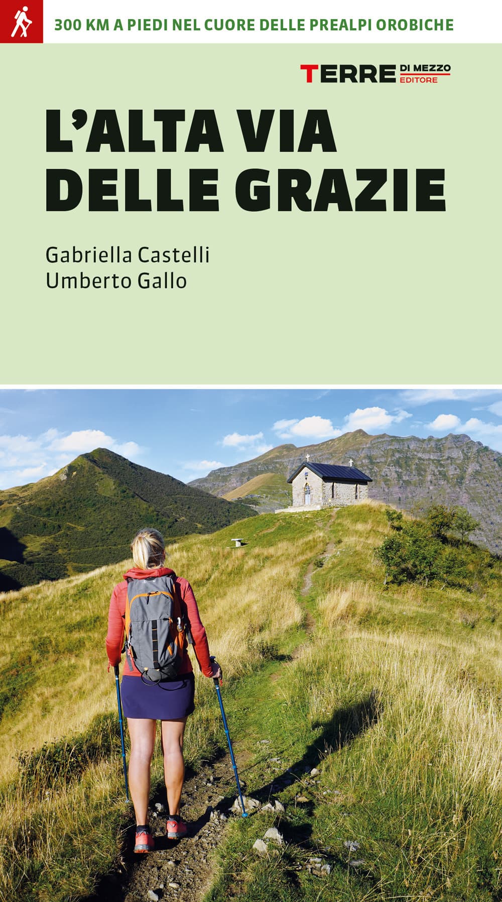 Alta Via delle Grazie. 300 km a piedi nel cuore delle Alpi Orobie