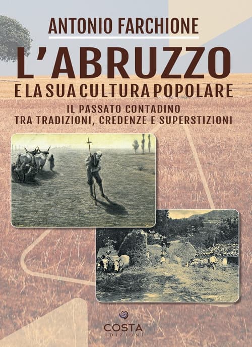 Abruzzo e la sua cultura popolare. Il passato contadino tra tradizioni, credenze e superstizioni
