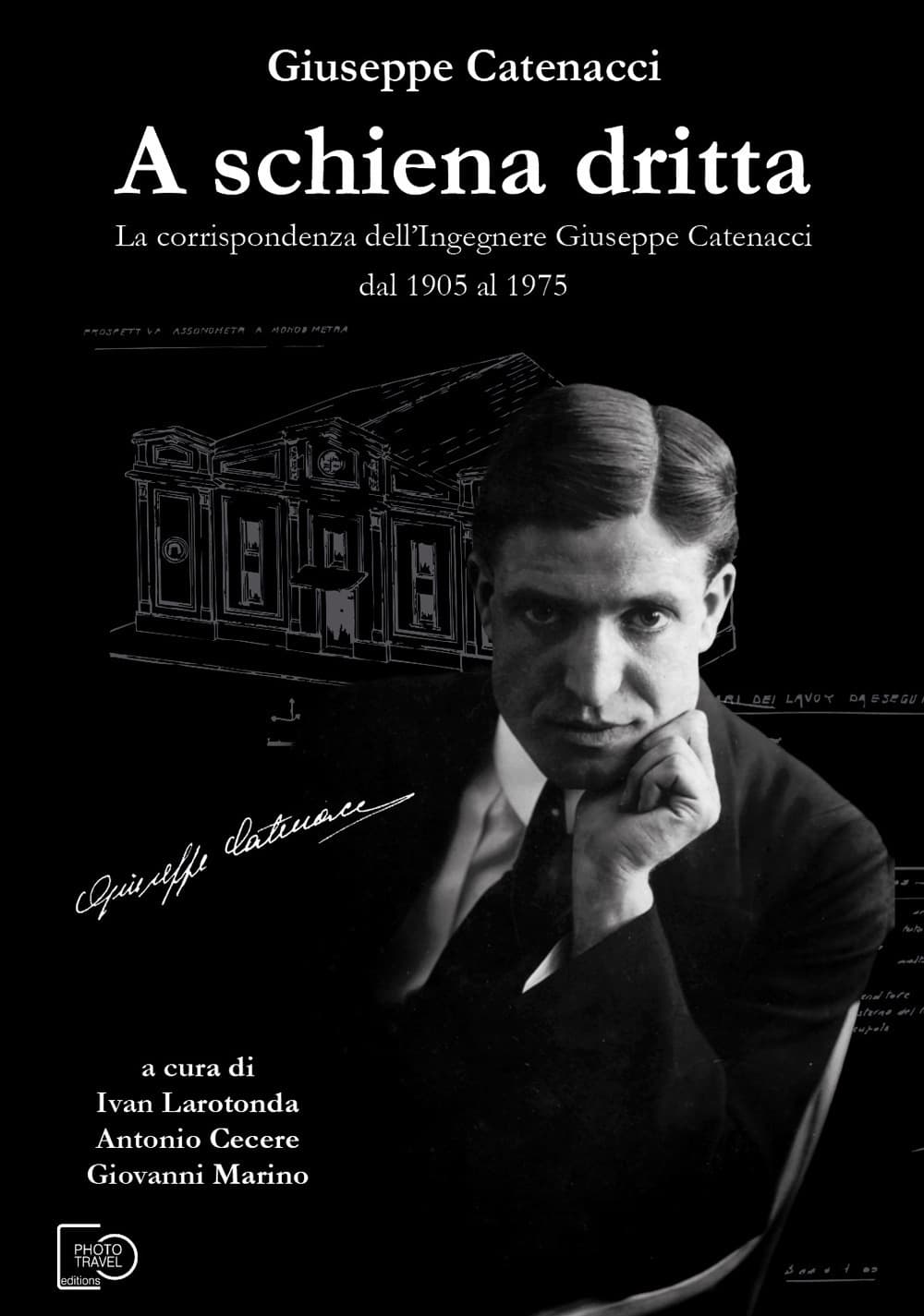 A schiena dritta. La corrispondenza dell'ingegnere Giuseppe Catenacci dal 1905 al 1975