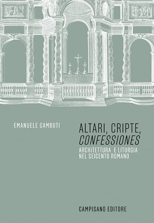 Altari, cripte, «confessiones». Architettura e liturgia nel seicento romano