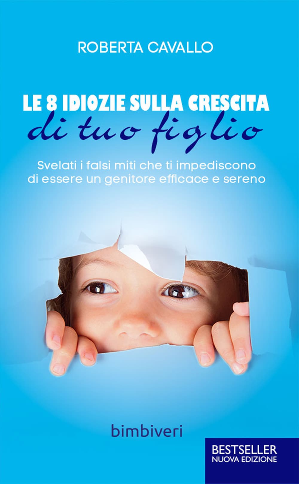8 idiozie sulla crescita di tuo figlio. Svelati i falsi miti che ti impediscono di essere un genitore efficace e sereno