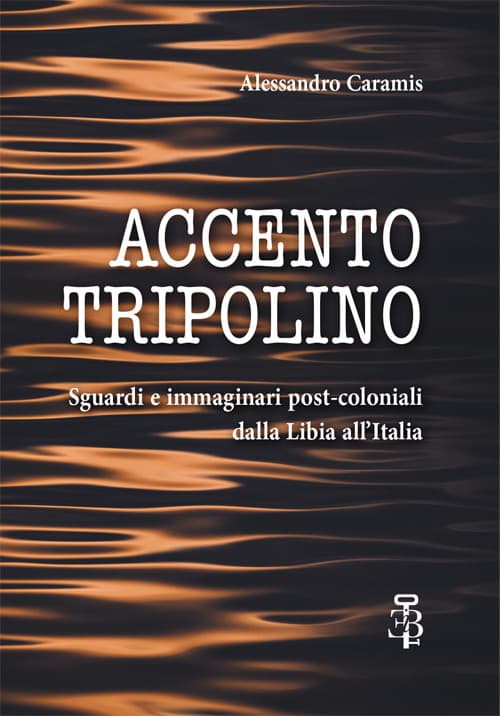 Accento tripolino. Sguardi e immaginari post-coloniali dalla Libia all’Italia