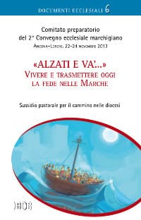 Alzati e va... Vivere e trasmettere oggi la fede nelle Marche. Sussidio pastorale per il cammino nelle diocesi
