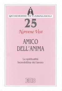 Amico dell'anima. La spiritualità benedettina del lavoro