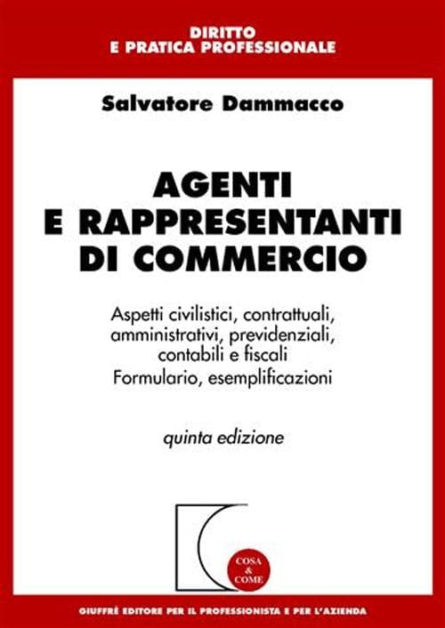 Agenti e rappresentanti di commercio. Aspetti civilistici, contrattuali, amministrativi, previdenziali, contabili e fiscali, formulario, esemplificazioni