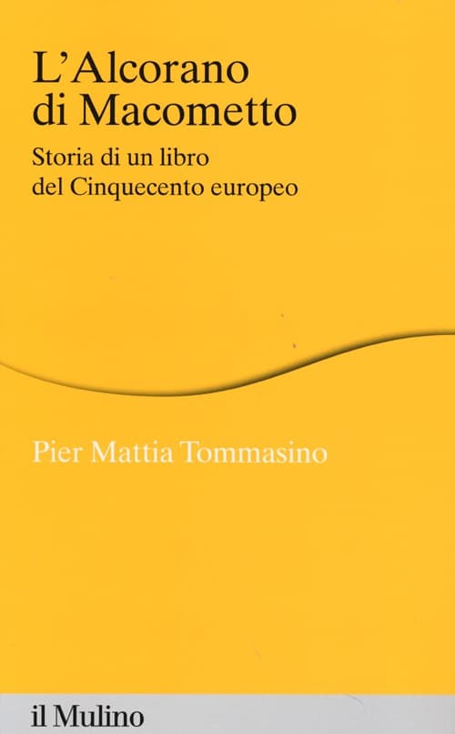 Alcorano di Macometto. Storia di un libro del Cinquecento europeo