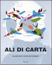 Ali di carta. 24 modelli per costruire (e pilotare) innocui cacciabombardieri