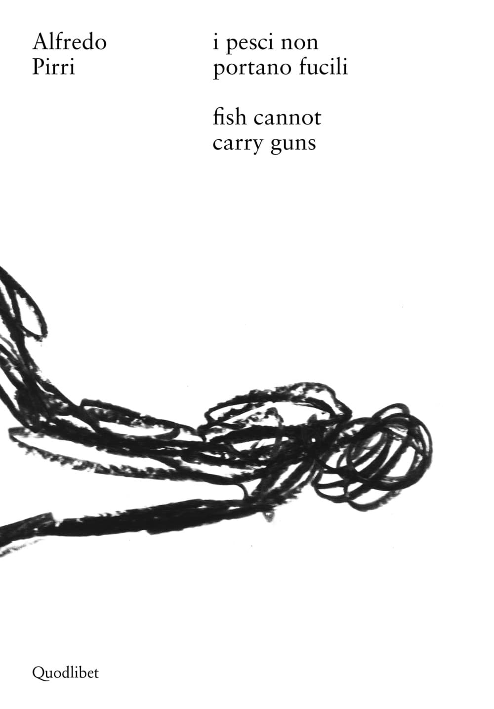 Alfredo Pirri. I pesci non portano fucili-Alfredo Pirri. Fish cannot carry guns. Catalogo della mostra (Roma, 12 aprile-3 settembre 2017)