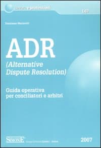 ADR. Alternative Dispute Resolution. Guida operativa per conciliatori e arbitri