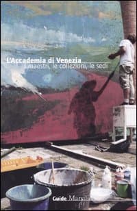 Accademia di Venezia. I maestri, le collezioni, le sedi