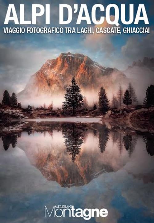 Alpi d’acqua. Viaggio fotografico tra laghi, cascate, ghiacciai