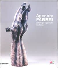 Agenore Fabbri. Catalogo ragionato scultura. Ediz. italiana, inglese, tedesca e francese