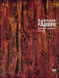 Agenore Fabbri. Catalogo ragionato pittura. Ediz. italiana, inglese, tedesca e francese