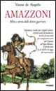 Amazzoni. Mito e storia delle donne guerriere