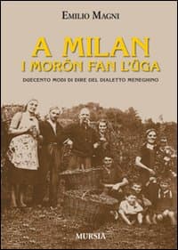 A Milan i morön fan l'üga. Duecento modi di dire del dialetto meneghino