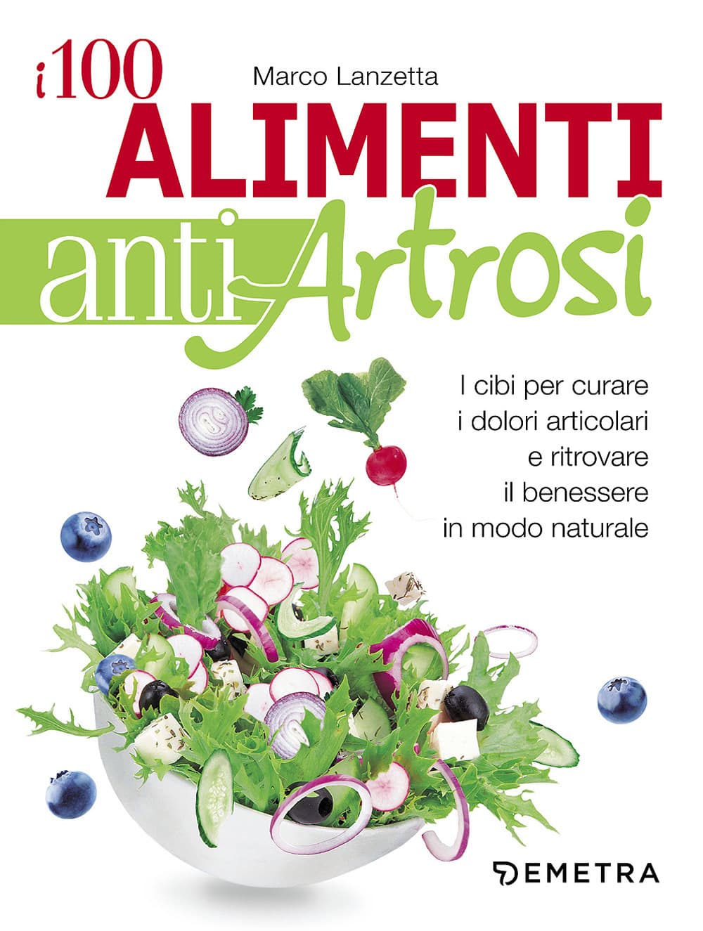 100 alimenti antiartrosi. I cibi per curare i dolori articolari e ritrovare il benessere in modo naturale