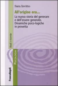 All'origine era. La nuova storia del generare e dell'essere generato. Dinamiche psico-logiche in provetta