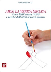 AIDS. La verità negata. Come l'HIV causa l'AIDS e perché dall'AIDS si potrà guarire