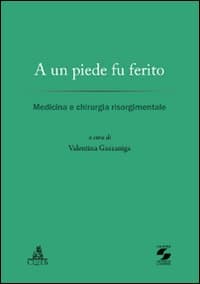 A un piede fu ferito. Medicina e chirurgia risorgimentale