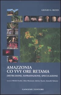 Amazzonia co yvy ore retama. Distruzione, sopraffazione, speculazione