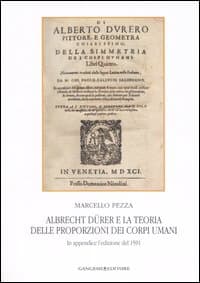 Albrecht Dürer e la teoria delle proporzioni dei corpi umani. In appendice l'edizione del 1591