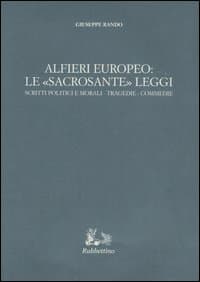 Alfieri europeo: le «sacrosante» leggi. Scritti politici e morali-Tragedie-Commedie
