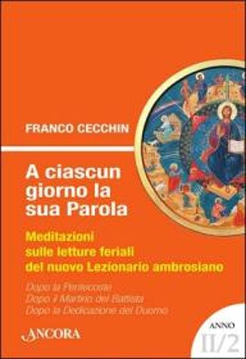 A ciascun giorno la sua Parola. Meditazioni sulle letture feriali del nuovo lezionario ambrosiano. Anno 2