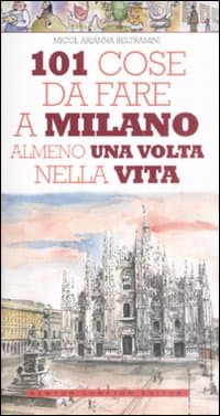 101 cose da fare a Milano almeno una volta nella vita