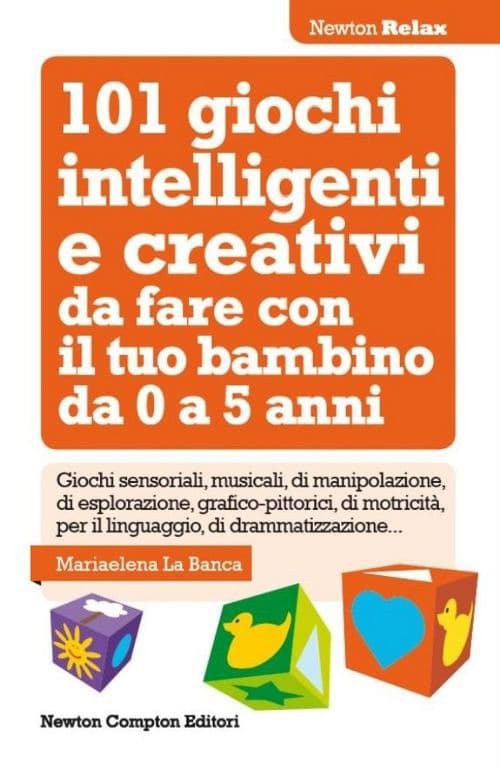 101 giochi intelligenti e creativi da fare con il tuo bambino. Da 0 a 5 anni